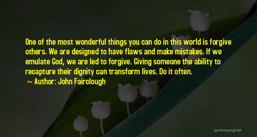 John Fairclough Quotes: One Of The Most Wonderful Things You Can Do In This World Is Forgive Others. We Are Designed To Have