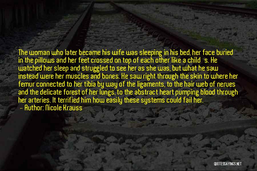 Nicole Krauss Quotes: The Woman Who Later Became His Wife Was Sleeping In His Bed, Her Face Buried In The Pillows And Her