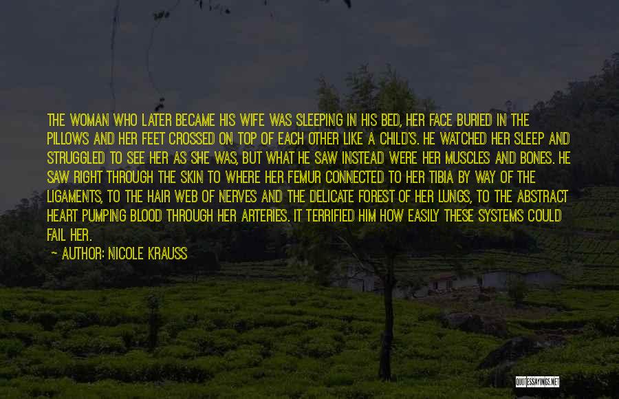 Nicole Krauss Quotes: The Woman Who Later Became His Wife Was Sleeping In His Bed, Her Face Buried In The Pillows And Her