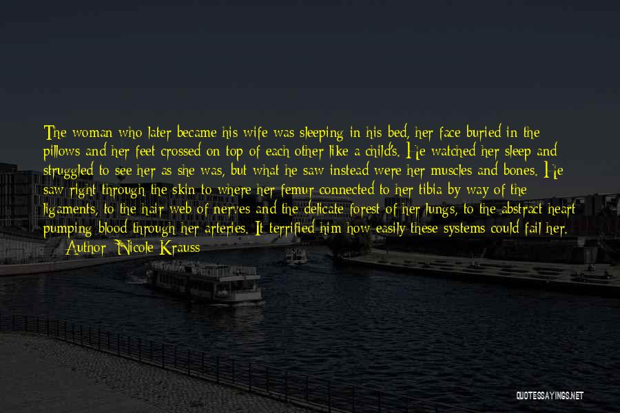 Nicole Krauss Quotes: The Woman Who Later Became His Wife Was Sleeping In His Bed, Her Face Buried In The Pillows And Her