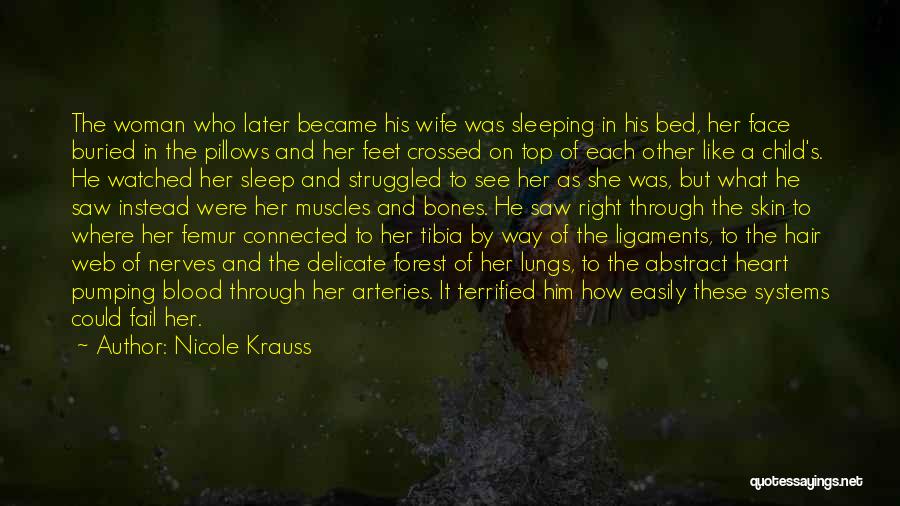 Nicole Krauss Quotes: The Woman Who Later Became His Wife Was Sleeping In His Bed, Her Face Buried In The Pillows And Her