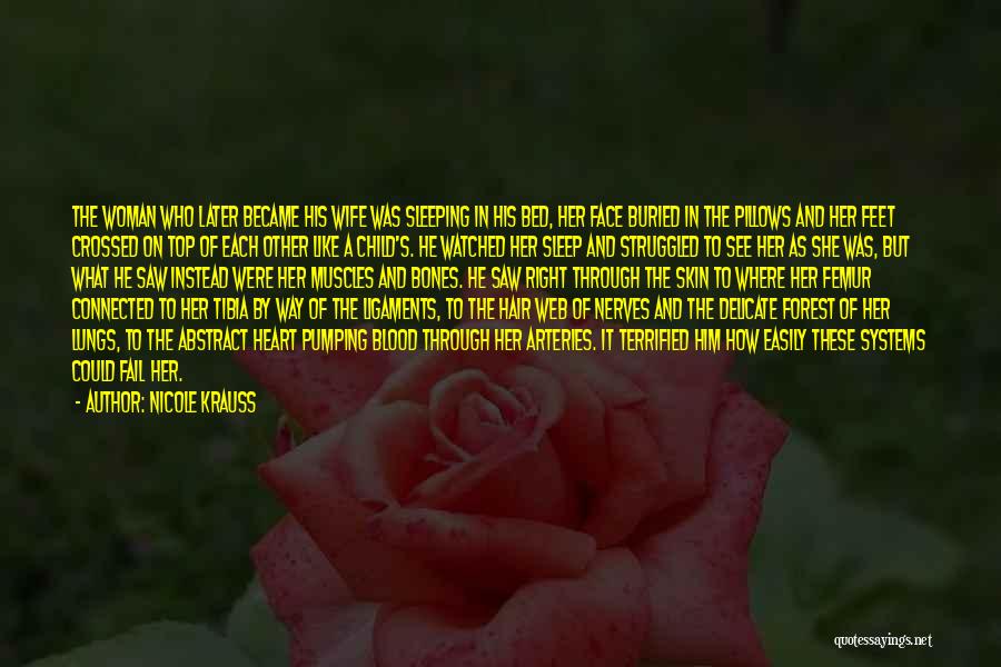 Nicole Krauss Quotes: The Woman Who Later Became His Wife Was Sleeping In His Bed, Her Face Buried In The Pillows And Her