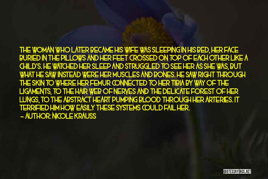 Nicole Krauss Quotes: The Woman Who Later Became His Wife Was Sleeping In His Bed, Her Face Buried In The Pillows And Her