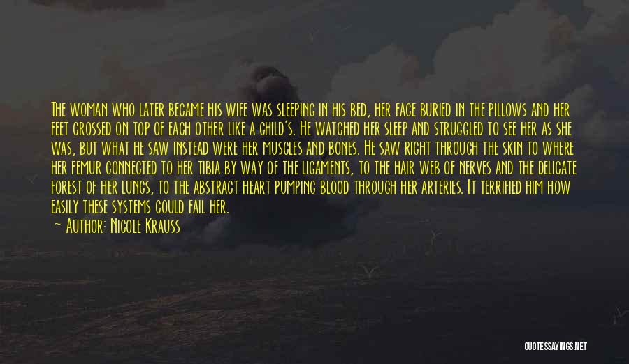 Nicole Krauss Quotes: The Woman Who Later Became His Wife Was Sleeping In His Bed, Her Face Buried In The Pillows And Her