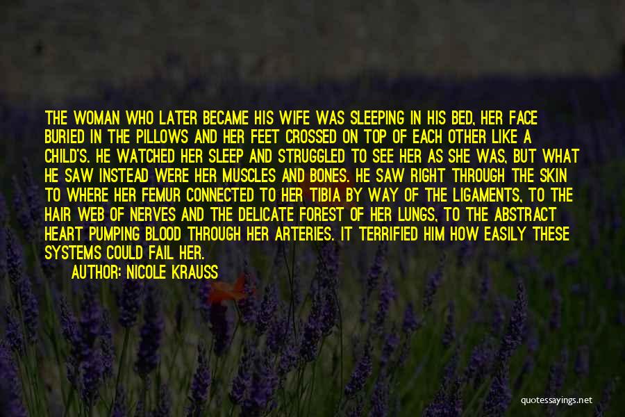 Nicole Krauss Quotes: The Woman Who Later Became His Wife Was Sleeping In His Bed, Her Face Buried In The Pillows And Her