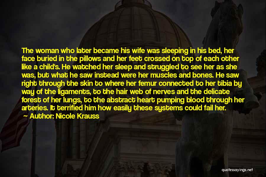 Nicole Krauss Quotes: The Woman Who Later Became His Wife Was Sleeping In His Bed, Her Face Buried In The Pillows And Her