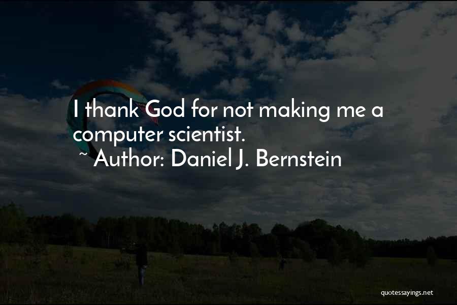 Daniel J. Bernstein Quotes: I Thank God For Not Making Me A Computer Scientist.