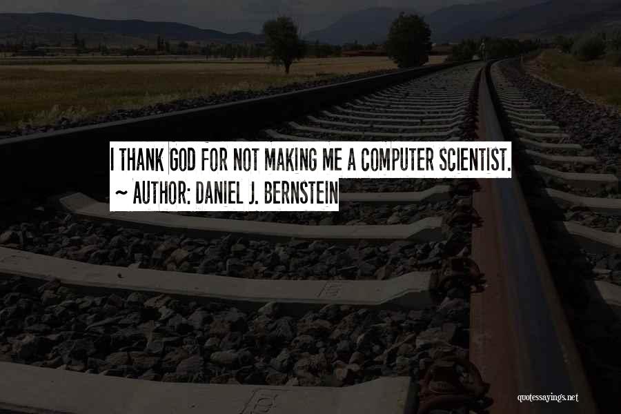 Daniel J. Bernstein Quotes: I Thank God For Not Making Me A Computer Scientist.