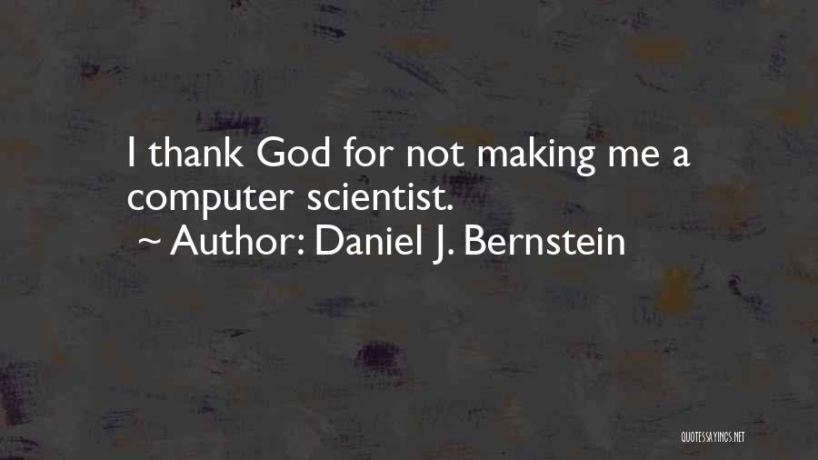 Daniel J. Bernstein Quotes: I Thank God For Not Making Me A Computer Scientist.