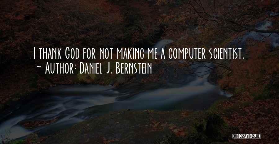 Daniel J. Bernstein Quotes: I Thank God For Not Making Me A Computer Scientist.