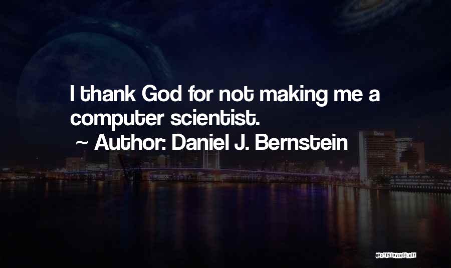 Daniel J. Bernstein Quotes: I Thank God For Not Making Me A Computer Scientist.