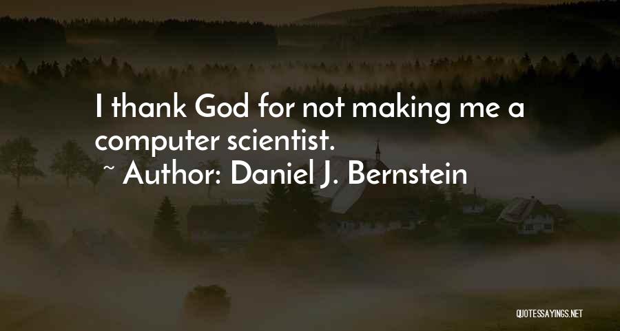 Daniel J. Bernstein Quotes: I Thank God For Not Making Me A Computer Scientist.