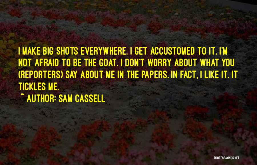 Sam Cassell Quotes: I Make Big Shots Everywhere. I Get Accustomed To It. I'm Not Afraid To Be The Goat. I Don't Worry