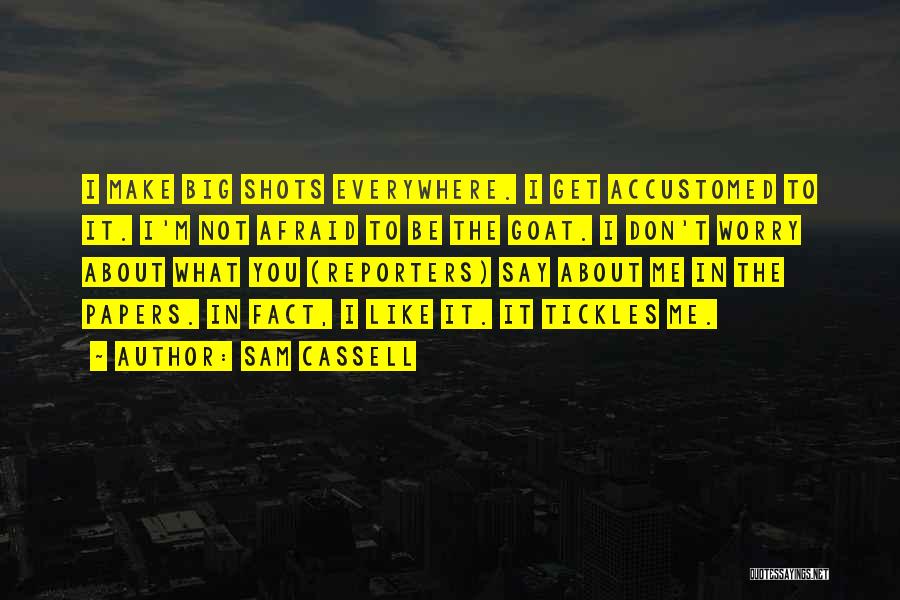 Sam Cassell Quotes: I Make Big Shots Everywhere. I Get Accustomed To It. I'm Not Afraid To Be The Goat. I Don't Worry