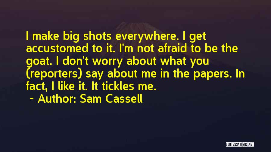 Sam Cassell Quotes: I Make Big Shots Everywhere. I Get Accustomed To It. I'm Not Afraid To Be The Goat. I Don't Worry