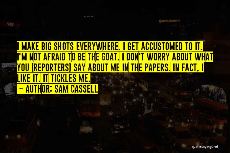 Sam Cassell Quotes: I Make Big Shots Everywhere. I Get Accustomed To It. I'm Not Afraid To Be The Goat. I Don't Worry