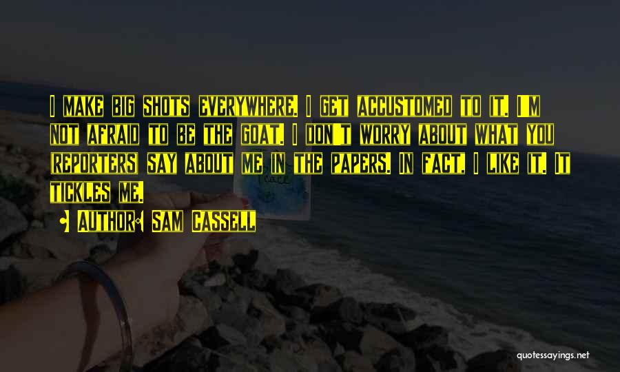 Sam Cassell Quotes: I Make Big Shots Everywhere. I Get Accustomed To It. I'm Not Afraid To Be The Goat. I Don't Worry