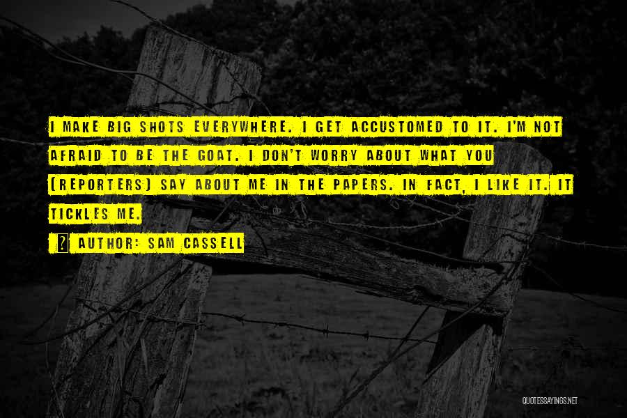Sam Cassell Quotes: I Make Big Shots Everywhere. I Get Accustomed To It. I'm Not Afraid To Be The Goat. I Don't Worry
