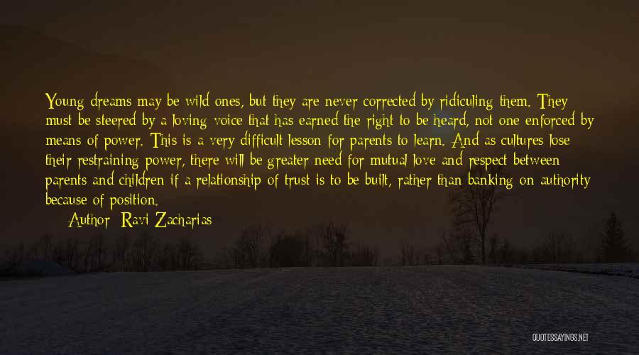 Ravi Zacharias Quotes: Young Dreams May Be Wild Ones, But They Are Never Corrected By Ridiculing Them. They Must Be Steered By A