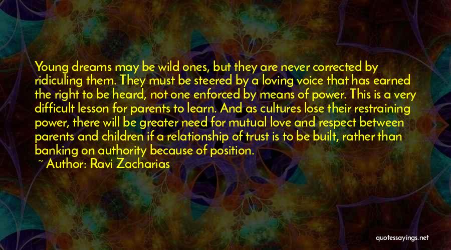 Ravi Zacharias Quotes: Young Dreams May Be Wild Ones, But They Are Never Corrected By Ridiculing Them. They Must Be Steered By A