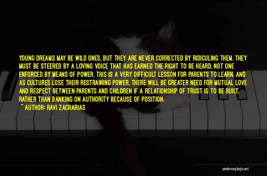 Ravi Zacharias Quotes: Young Dreams May Be Wild Ones, But They Are Never Corrected By Ridiculing Them. They Must Be Steered By A