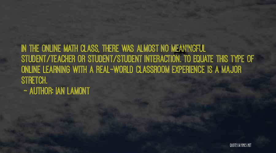 Ian Lamont Quotes: In The Online Math Class, There Was Almost No Meaningful Student/teacher Or Student/student Interaction. To Equate This Type Of Online