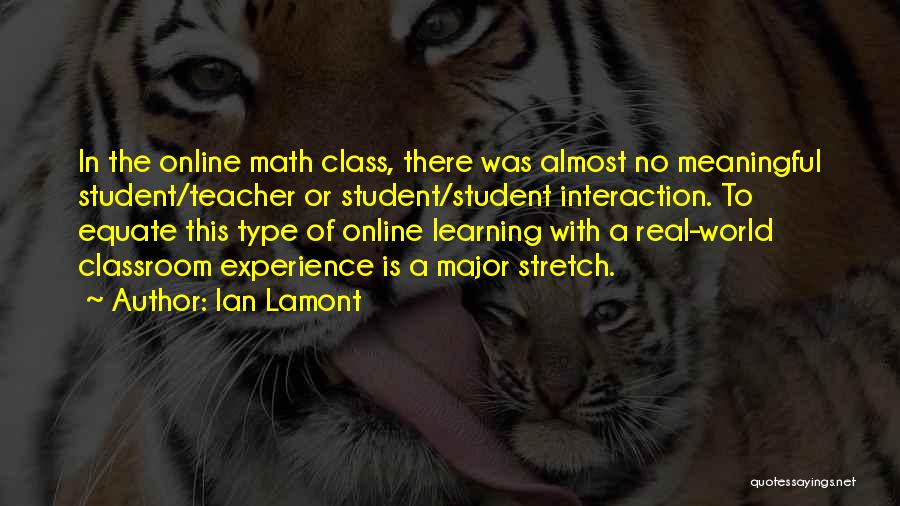 Ian Lamont Quotes: In The Online Math Class, There Was Almost No Meaningful Student/teacher Or Student/student Interaction. To Equate This Type Of Online
