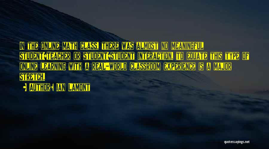Ian Lamont Quotes: In The Online Math Class, There Was Almost No Meaningful Student/teacher Or Student/student Interaction. To Equate This Type Of Online