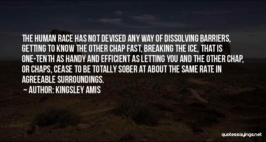 Kingsley Amis Quotes: The Human Race Has Not Devised Any Way Of Dissolving Barriers, Getting To Know The Other Chap Fast, Breaking The