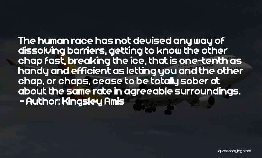 Kingsley Amis Quotes: The Human Race Has Not Devised Any Way Of Dissolving Barriers, Getting To Know The Other Chap Fast, Breaking The