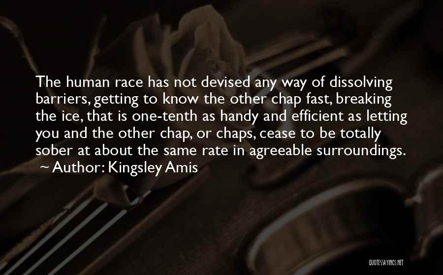 Kingsley Amis Quotes: The Human Race Has Not Devised Any Way Of Dissolving Barriers, Getting To Know The Other Chap Fast, Breaking The