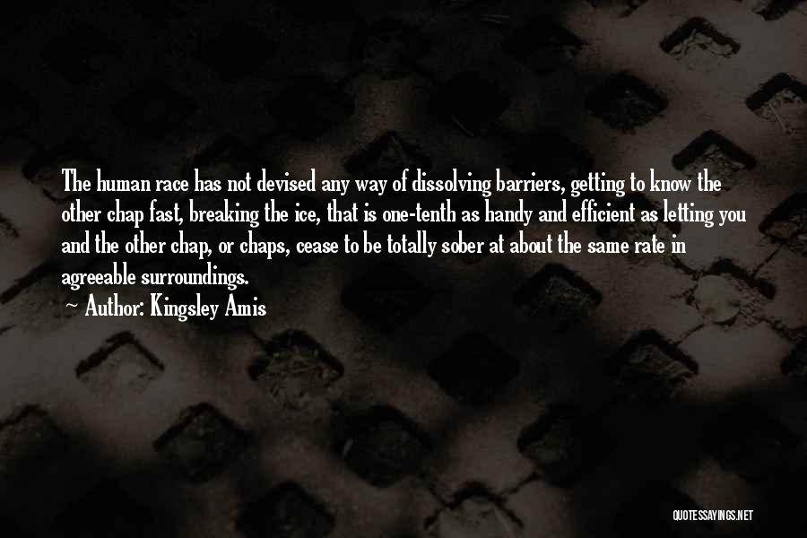 Kingsley Amis Quotes: The Human Race Has Not Devised Any Way Of Dissolving Barriers, Getting To Know The Other Chap Fast, Breaking The