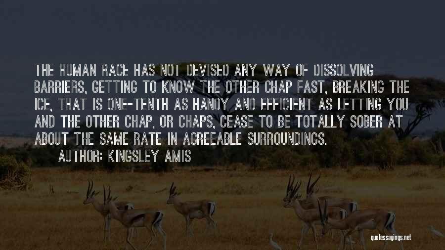 Kingsley Amis Quotes: The Human Race Has Not Devised Any Way Of Dissolving Barriers, Getting To Know The Other Chap Fast, Breaking The