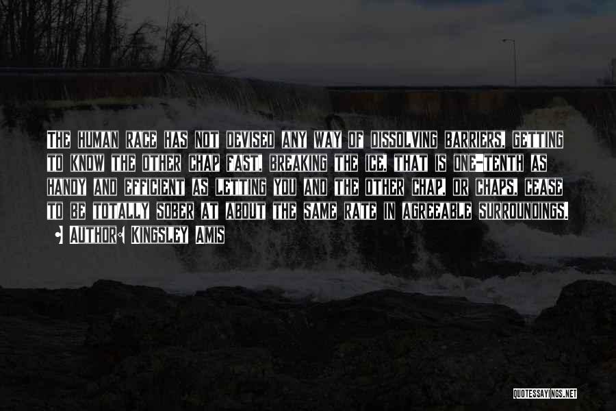 Kingsley Amis Quotes: The Human Race Has Not Devised Any Way Of Dissolving Barriers, Getting To Know The Other Chap Fast, Breaking The