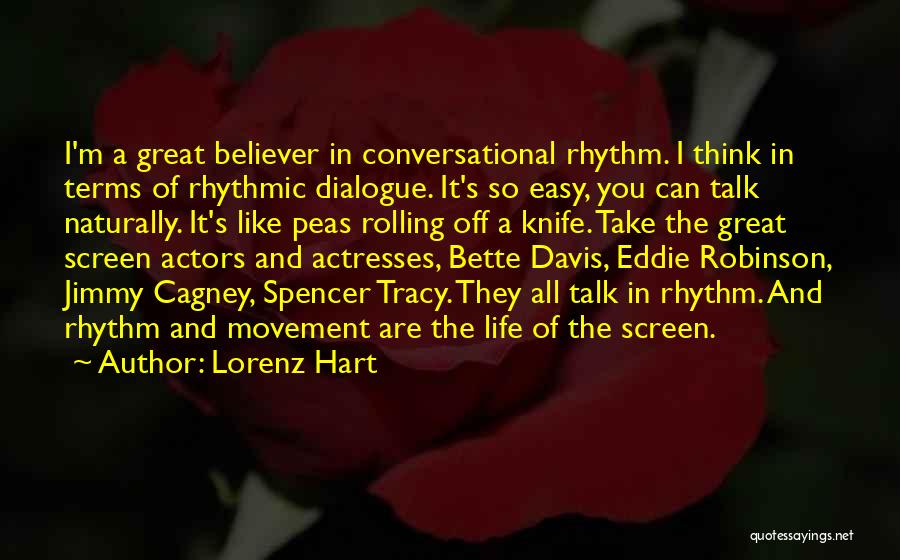 Lorenz Hart Quotes: I'm A Great Believer In Conversational Rhythm. I Think In Terms Of Rhythmic Dialogue. It's So Easy, You Can Talk