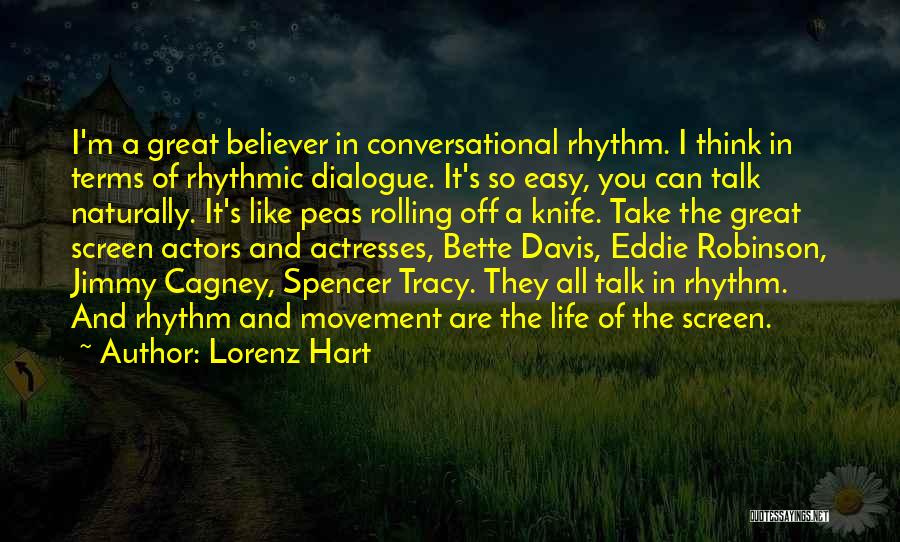 Lorenz Hart Quotes: I'm A Great Believer In Conversational Rhythm. I Think In Terms Of Rhythmic Dialogue. It's So Easy, You Can Talk