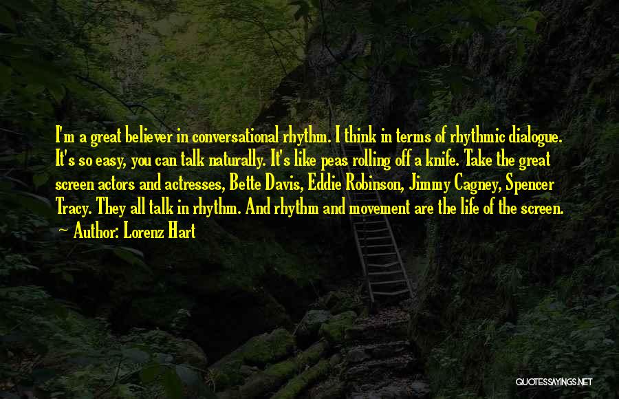 Lorenz Hart Quotes: I'm A Great Believer In Conversational Rhythm. I Think In Terms Of Rhythmic Dialogue. It's So Easy, You Can Talk