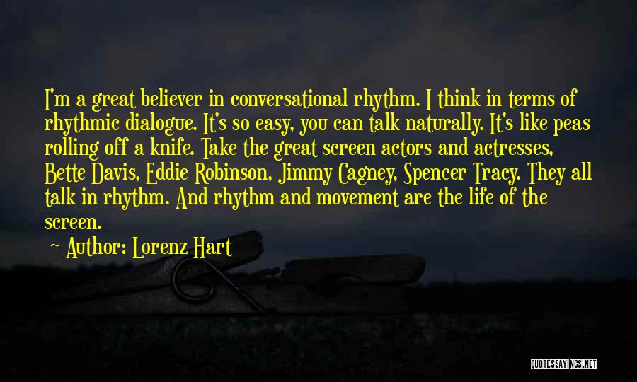 Lorenz Hart Quotes: I'm A Great Believer In Conversational Rhythm. I Think In Terms Of Rhythmic Dialogue. It's So Easy, You Can Talk