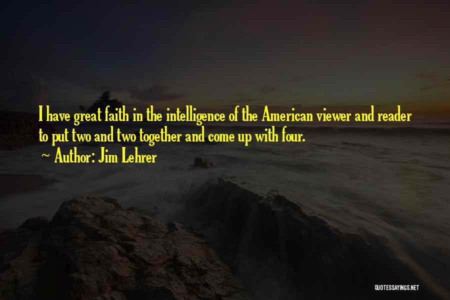 Jim Lehrer Quotes: I Have Great Faith In The Intelligence Of The American Viewer And Reader To Put Two And Two Together And