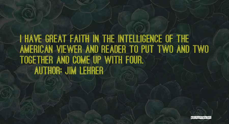 Jim Lehrer Quotes: I Have Great Faith In The Intelligence Of The American Viewer And Reader To Put Two And Two Together And