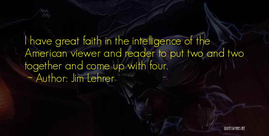 Jim Lehrer Quotes: I Have Great Faith In The Intelligence Of The American Viewer And Reader To Put Two And Two Together And