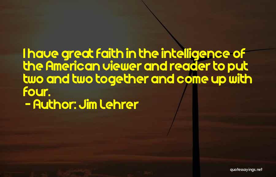 Jim Lehrer Quotes: I Have Great Faith In The Intelligence Of The American Viewer And Reader To Put Two And Two Together And