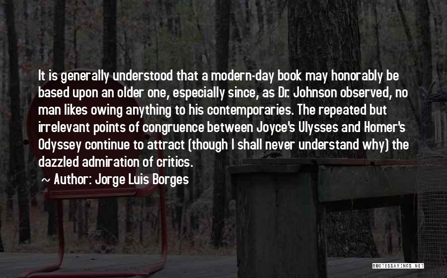 Jorge Luis Borges Quotes: It Is Generally Understood That A Modern-day Book May Honorably Be Based Upon An Older One, Especially Since, As Dr.