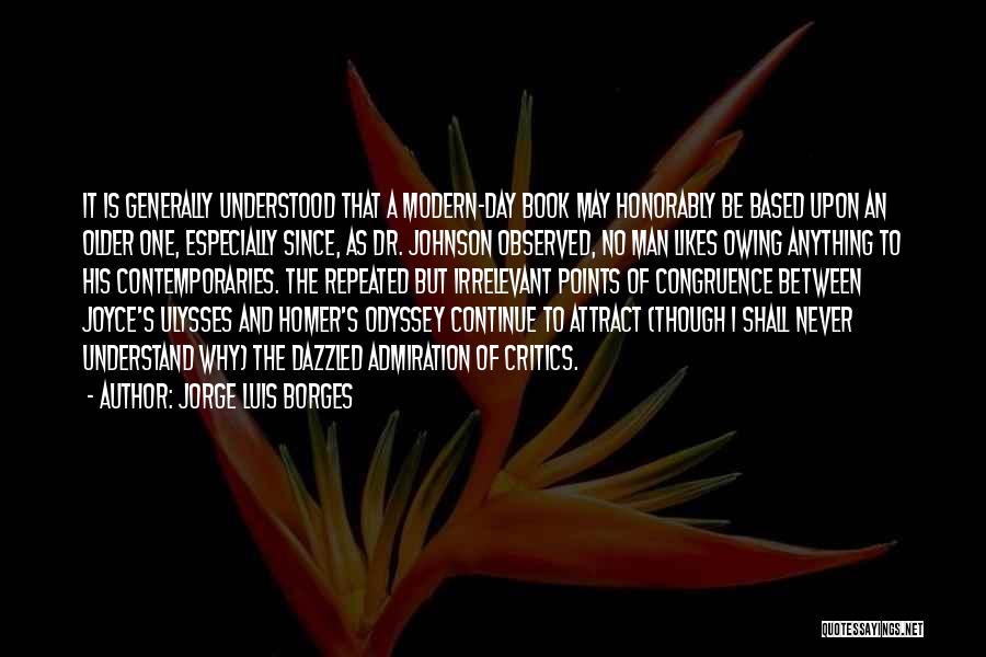 Jorge Luis Borges Quotes: It Is Generally Understood That A Modern-day Book May Honorably Be Based Upon An Older One, Especially Since, As Dr.