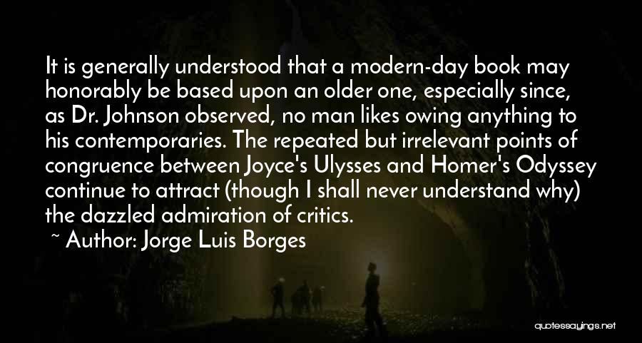 Jorge Luis Borges Quotes: It Is Generally Understood That A Modern-day Book May Honorably Be Based Upon An Older One, Especially Since, As Dr.