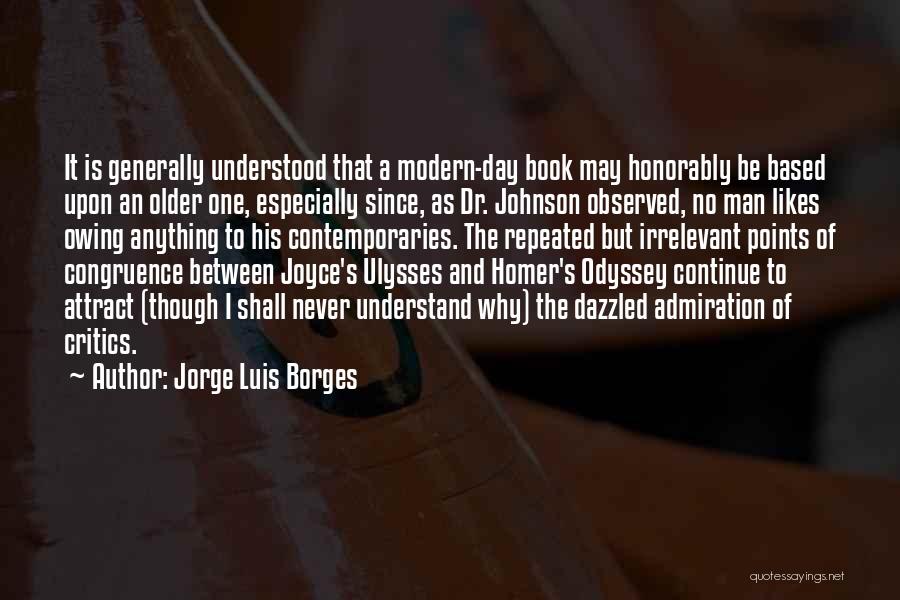 Jorge Luis Borges Quotes: It Is Generally Understood That A Modern-day Book May Honorably Be Based Upon An Older One, Especially Since, As Dr.