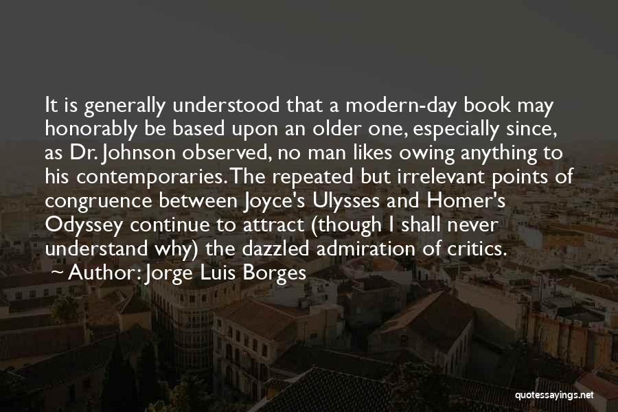 Jorge Luis Borges Quotes: It Is Generally Understood That A Modern-day Book May Honorably Be Based Upon An Older One, Especially Since, As Dr.