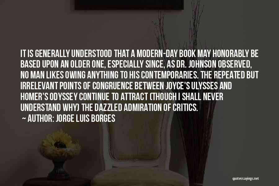 Jorge Luis Borges Quotes: It Is Generally Understood That A Modern-day Book May Honorably Be Based Upon An Older One, Especially Since, As Dr.