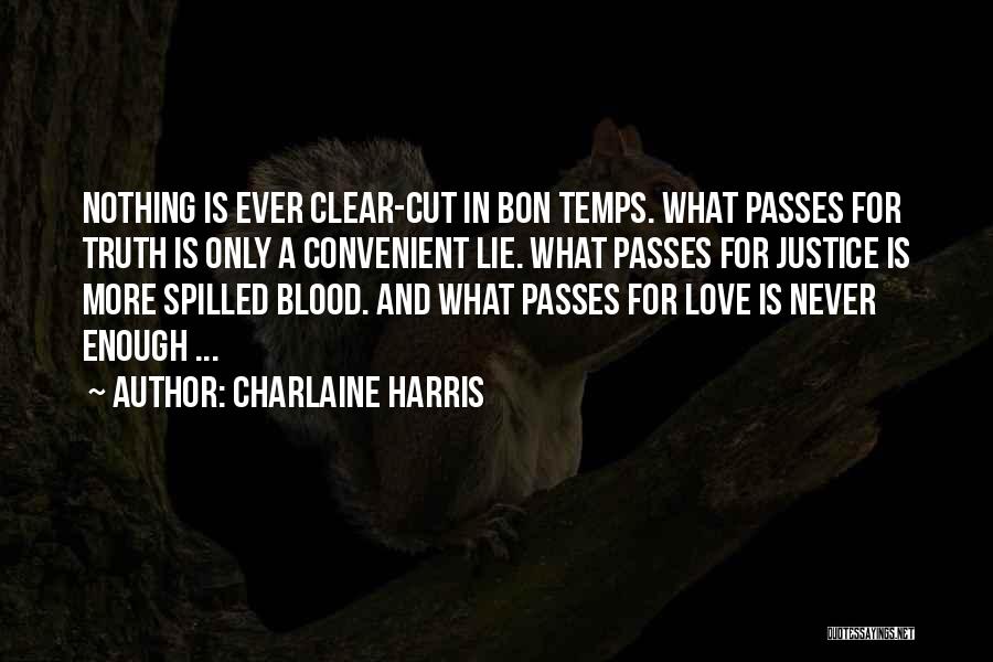 Charlaine Harris Quotes: Nothing Is Ever Clear-cut In Bon Temps. What Passes For Truth Is Only A Convenient Lie. What Passes For Justice