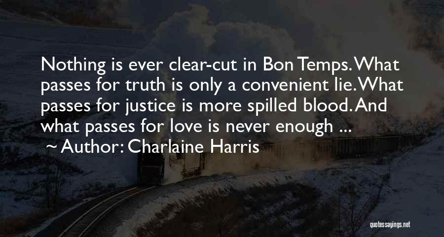 Charlaine Harris Quotes: Nothing Is Ever Clear-cut In Bon Temps. What Passes For Truth Is Only A Convenient Lie. What Passes For Justice